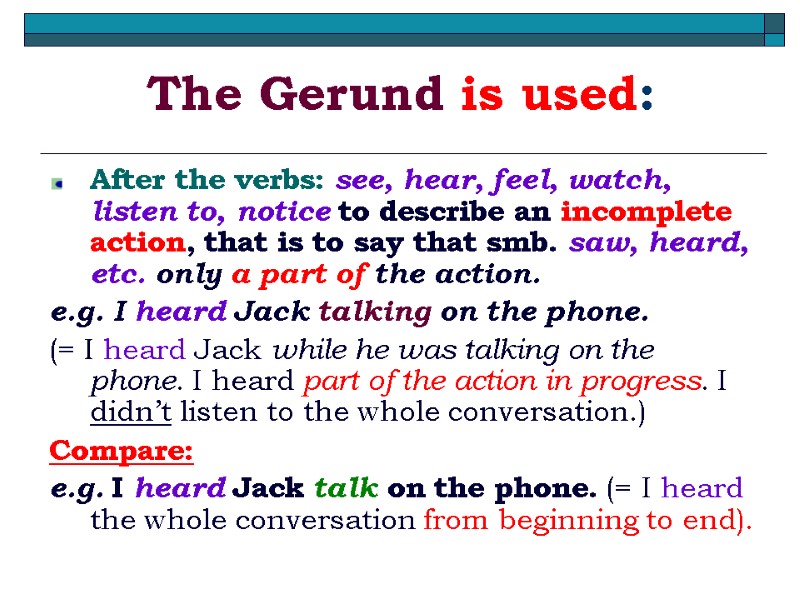 The Gerund is used: After the verbs: see, hear, feel, watch, listen to, notice